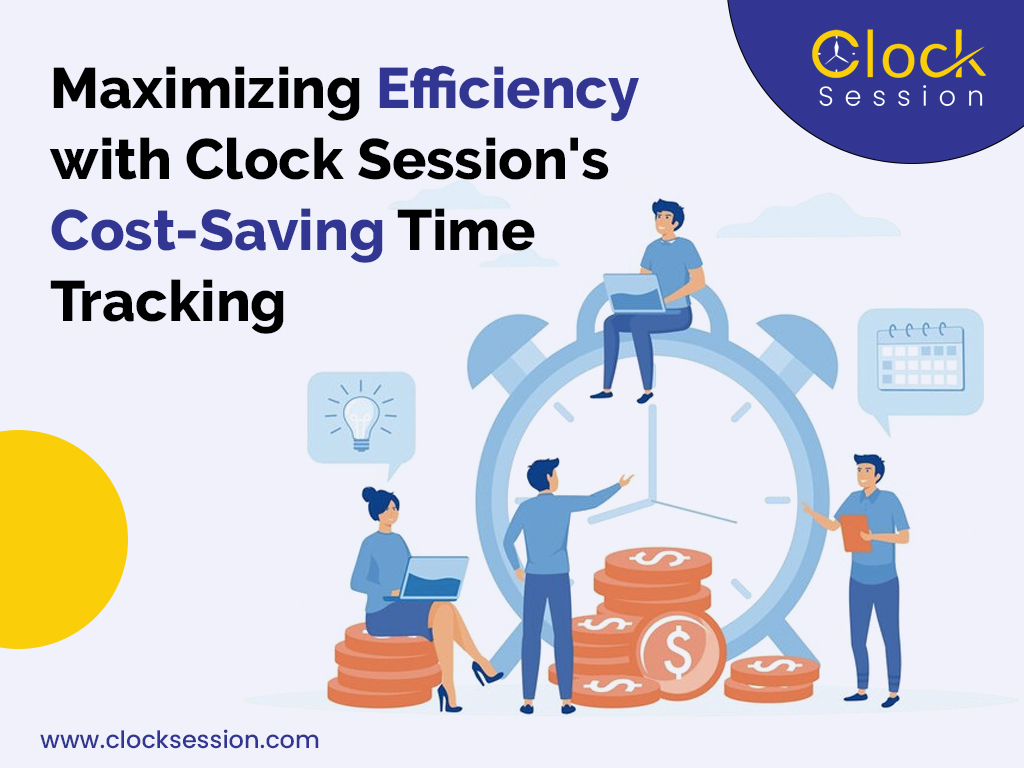 Maximizing Efficiency with Clock Session's Cost-Saving Time Tracking