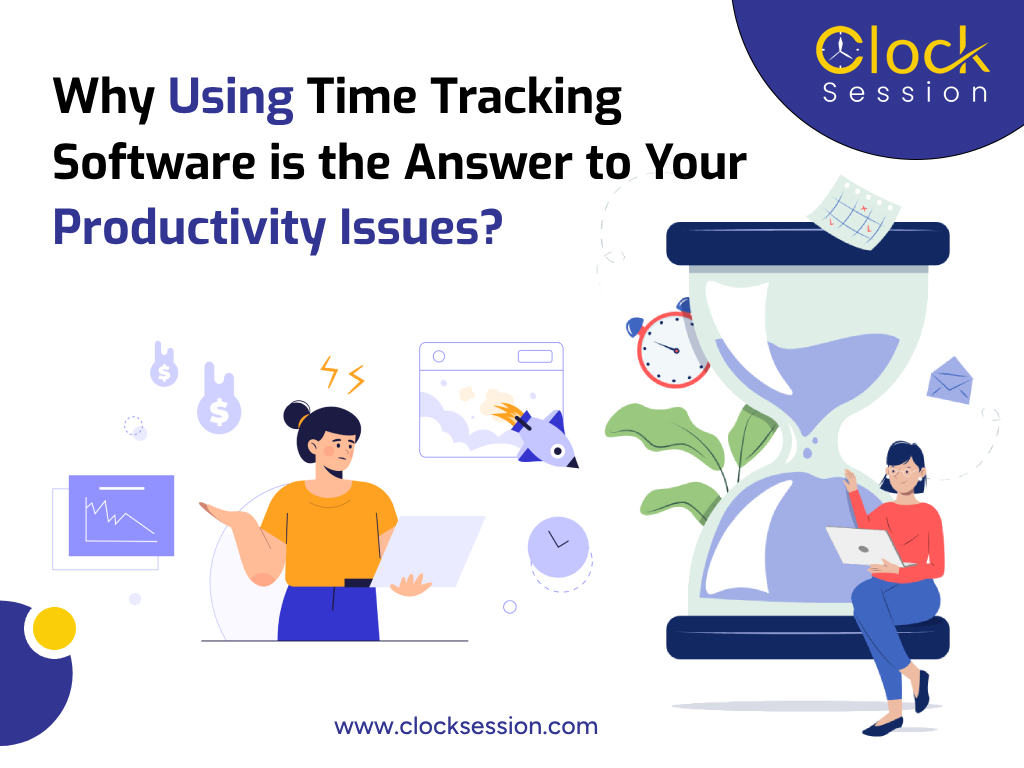 Why Using Time Tracking Software is the Answer to Your Productivity Issues?